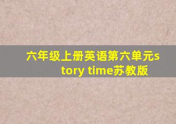 六年级上册英语第六单元story time苏教版